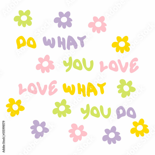 DO WHAT YOU LOVE LOVE WHAT YOU DO slogan print with flowers in 1970s style. Perfect for tee, textile, poster and stickers. Hand drawn isolated vector illustration for decor and design.