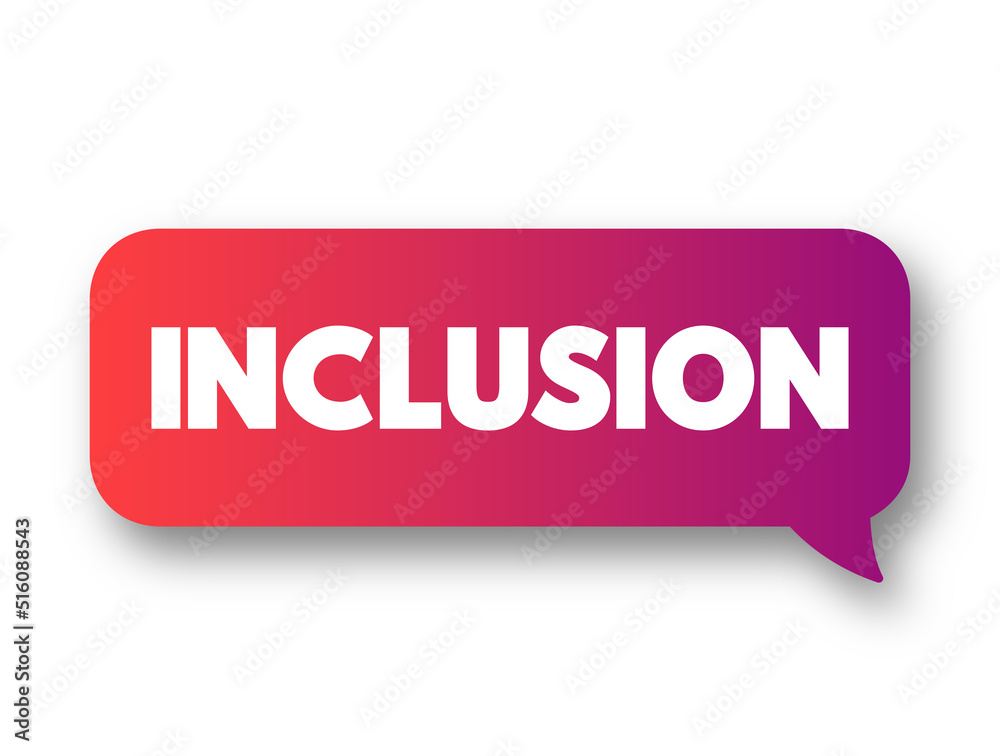Inclusion - state of being included or being made a part of something, text concept message bubble Inclusion - state of being included or being made a part of something, text concept message bubble