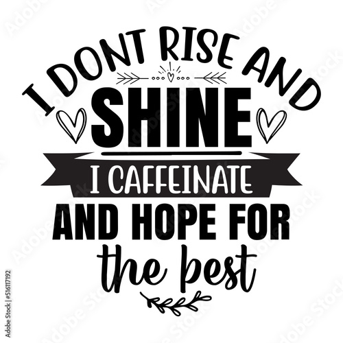 I dont rise and shine I caffeinate and hope for the best SVG