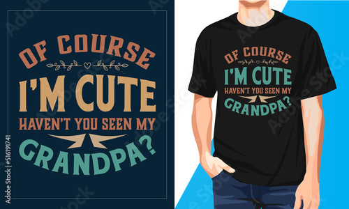 Of Course I'm Cute Haven't you seen my grandpa T-shirt
