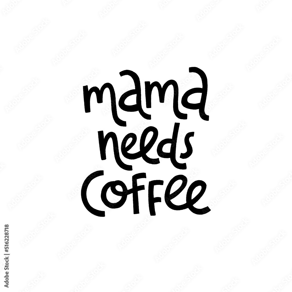 Mama needs coffee. Mommy lifestyle slogan in hand drawn style.