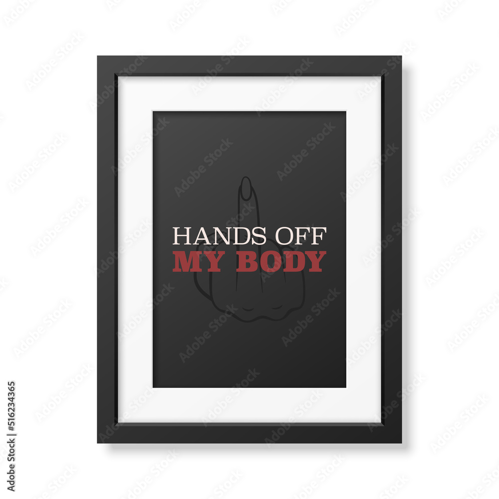 Hands Off My Body. Women s Rights Poster in Black Frame, Demanding Continued Access to Abortion After the Ban on Abortions, Roe v Wade. Women s Rights to Abortion. Protest Concept Placard Hands Off My Body. Women s Rights Poster in Black Frame, Demanding Continued Access to Abortion After the Ban on Abortions, Roe v Wade. Women s Rights to Abortion. Protest Concept Placard