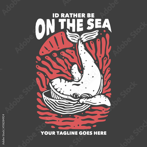 t shirt design i'd rather be on the sea with whale and gray background vintage illustration