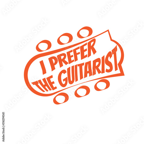 guitar neck illustration with text " i prefer the guitarist " suitable to print on tee for musician gifts