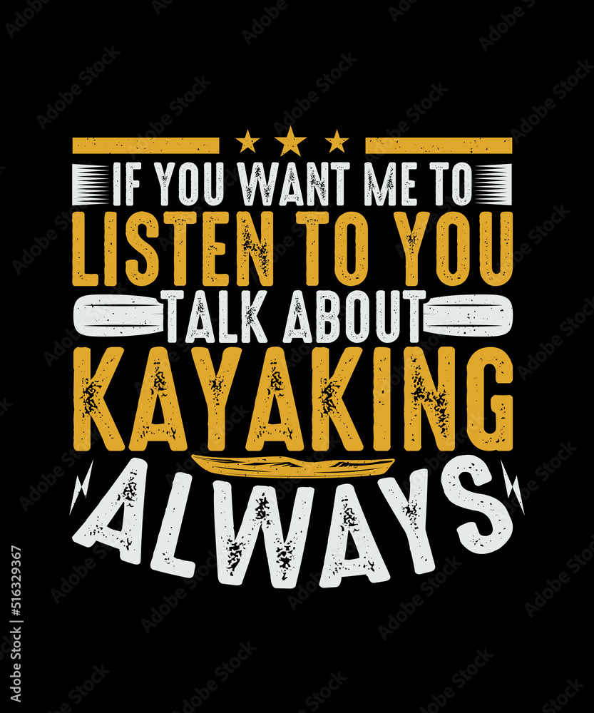 If you want me to listen to you talk about kayaking always Kayaking T-shirt Design