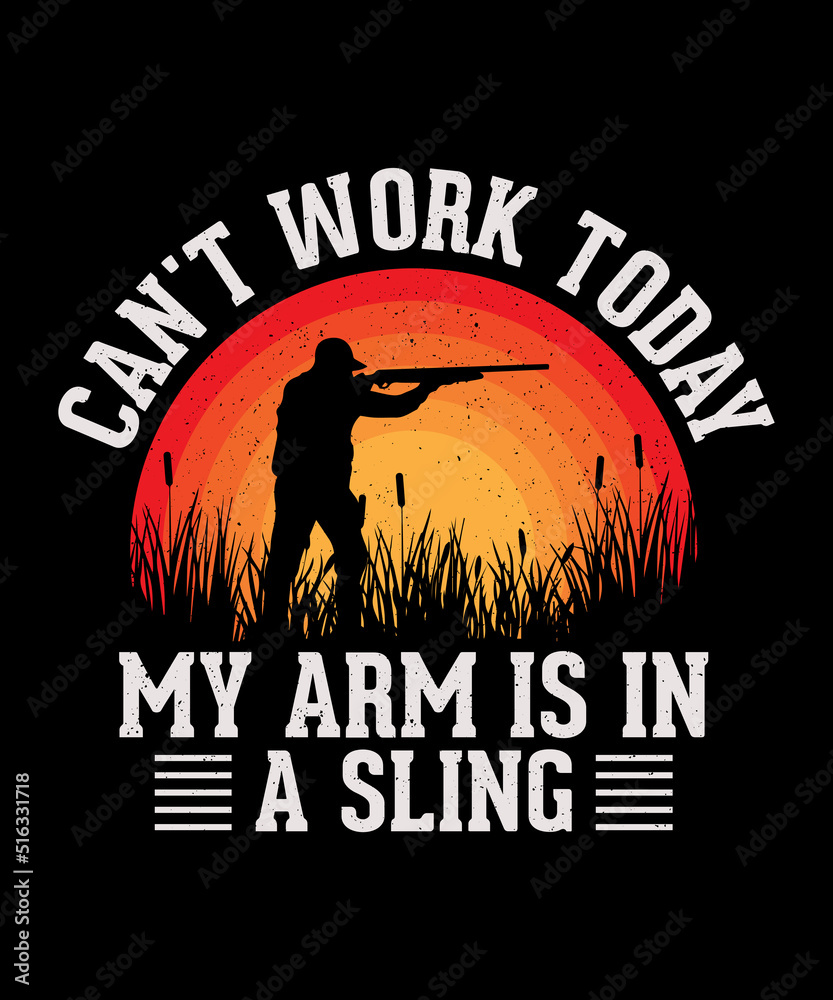 Can't work today my arm is in a sling  Hunting T-shirt design