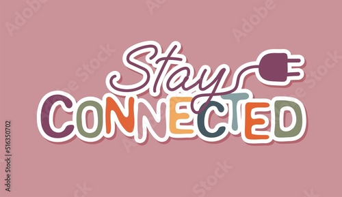 Stay connected quote typography. Sticker for social media content.  Good as a sticker, video blog cover, social media message, gift cart, t shirt print design. Vector hand drawn illustration design