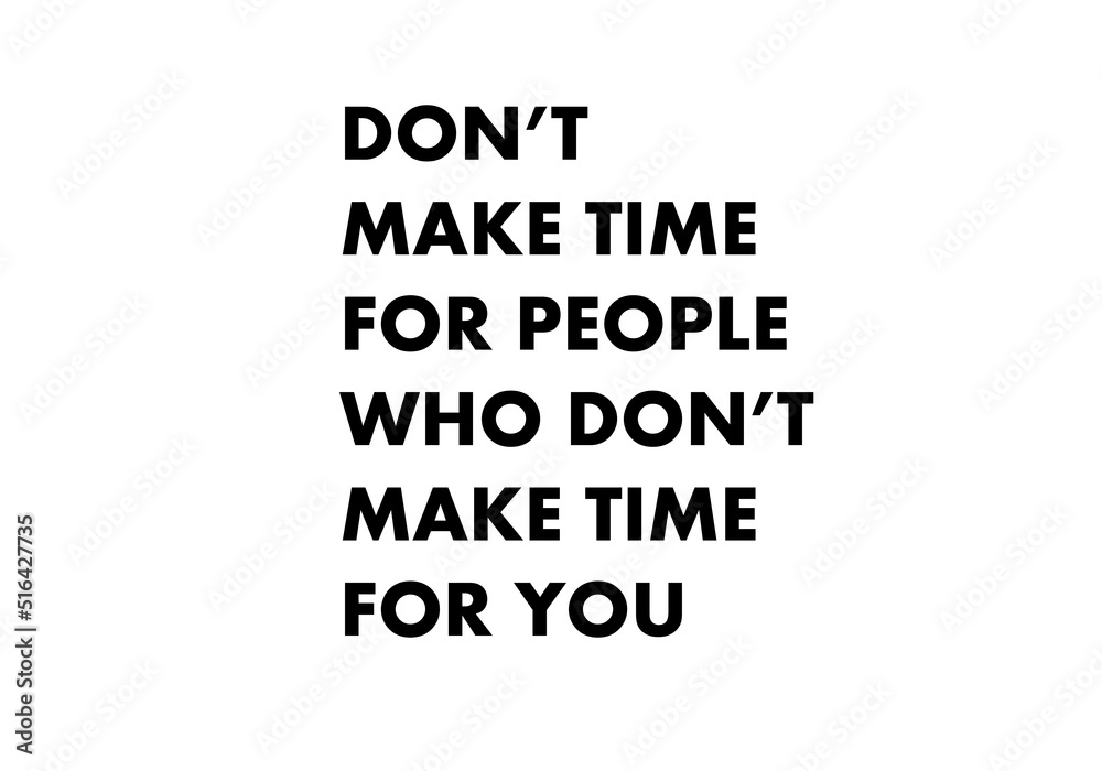 Do not make time for people who do not make time for you