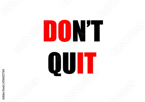 do not quit. Do it