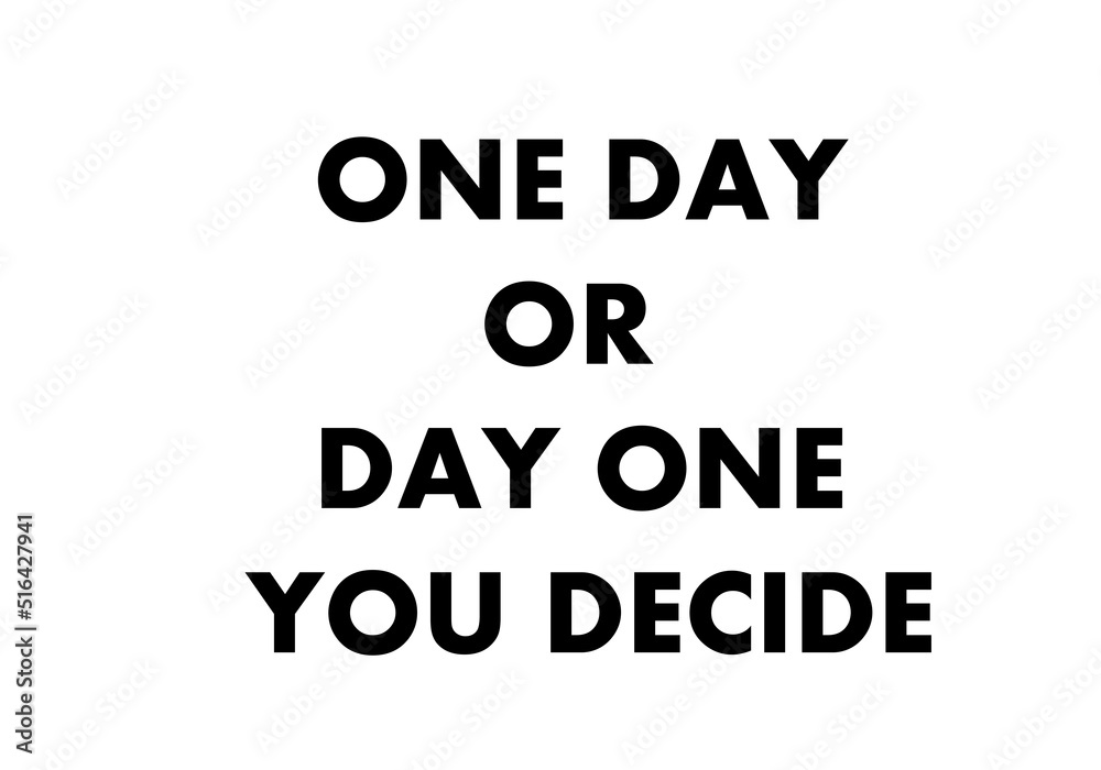 One day or day one you decide