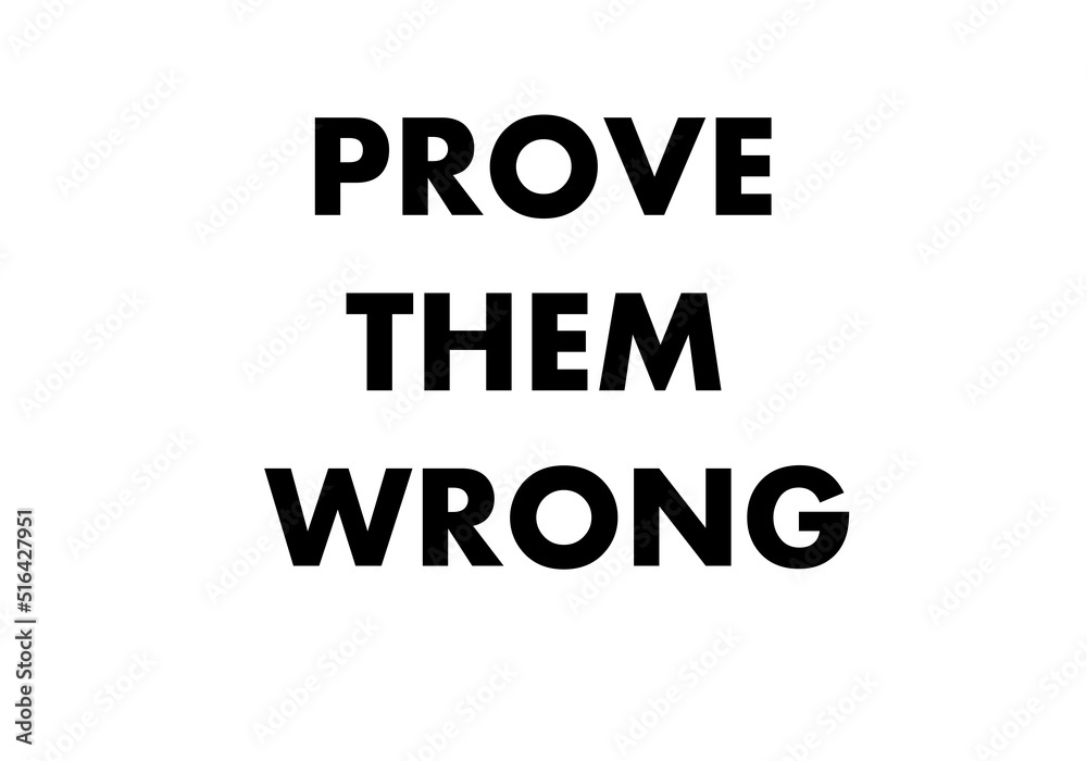 Prove them wrong. Motivational quotes