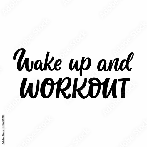 Hand drawn lettering quote. The inscription: Wake up and workout. Perfect design for greeting cards, posters, T-shirts, banners, print invitations.