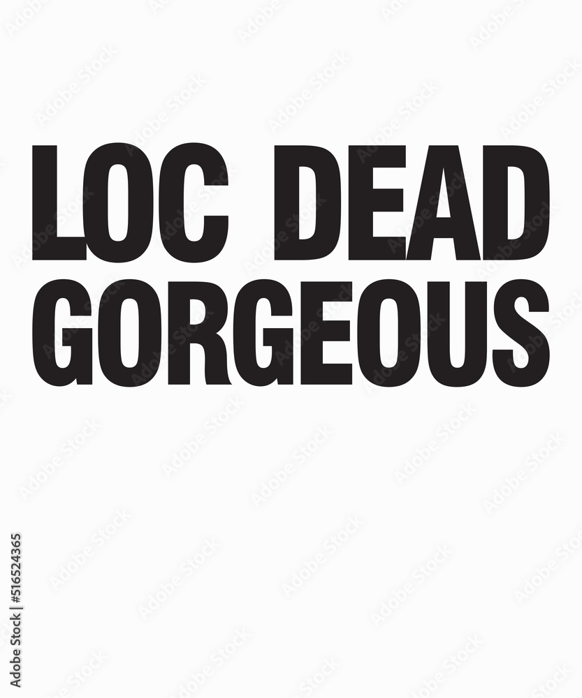 Loc Dead Gorgeousis a vector design for printing on various surfaces like t shirt, mug etc. Loc Dead Gorgeousis a vector design for printing on various surfaces like t shirt, mug etc.