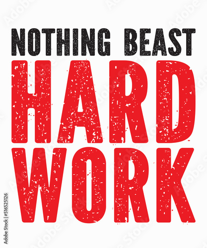 nothing beast hard workis a vector design for printing on various surfaces like t shirt, mug etc. 
