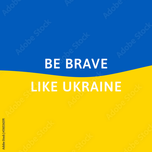 Be brave like Ukraine. Support Ukraine. Banner. Ukrainian flag.