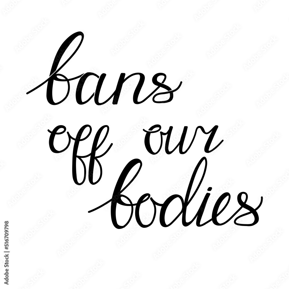 Bans off our bodies. Vector lettering quote illustration. Text to support womens rights. Women protest against abortion ban and illegalization. Feminist quote for freedom and equality.