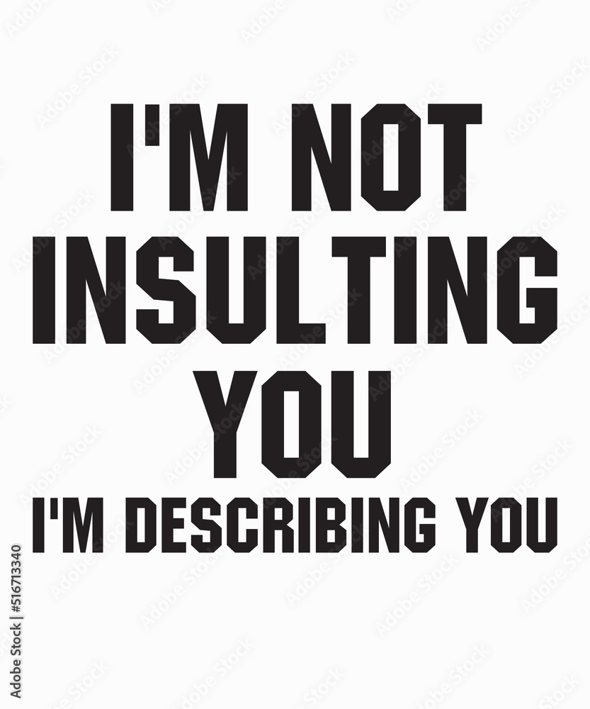 I'm Not Insulting You I'm Describing Youis a vector design for printing on various surfaces like t shirt, mug etc.