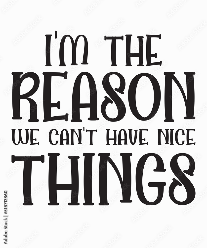 I'm The Reason Why We Can't Have Nice Thingsis a vector design for printing on various surfaces like t shirt, mug etc. 
