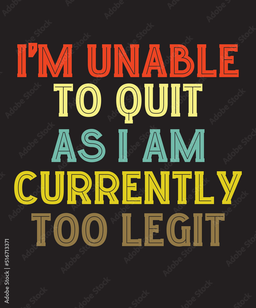 Fototapeta premium I'm Unable To Quit as I Am Currently Too Legitis a vector design for printing on various surfaces like t shirt, mug etc. 