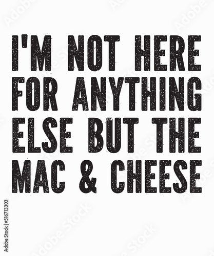 i'm not here for anything else but the mac & cheeseis a vector design for printing on various surfaces like t shirt, mug etc.