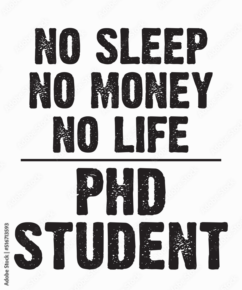 No Sleep No Money No Life Phd Studentis a vector design for printing on various surfaces like t shirt, mug etc. No Sleep No Money No Life Phd Studentis a vector design for printing on various surfaces like t shirt, mug etc.