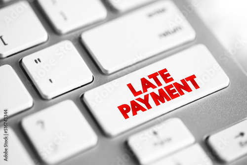 Late payment - mount of money a borrower sends to a lender that arrives after the date that the payment was due, text button on keyboard