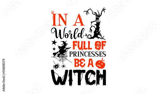 In A World Full Of Princesses Be A Witch- Halloween T shirt Design, Hand lettering illustration for your design, Modern calligraphy, Svg Files for Cricut, Poster, EPS