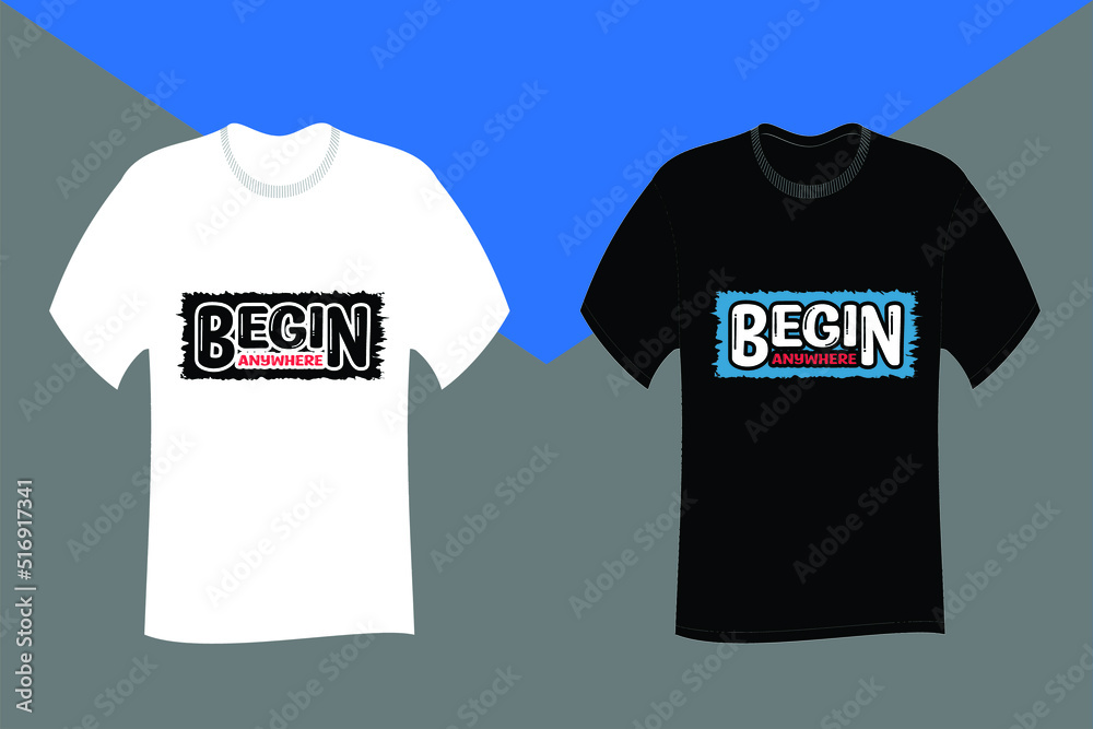 Begin anywhere Typography T Shirt Design Begin anywhere Typography T Shirt Design
