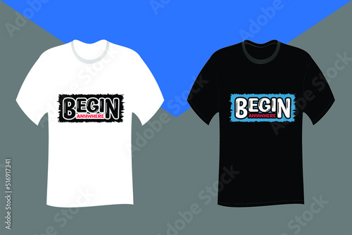 Begin anywhere Typography T Shirt Design