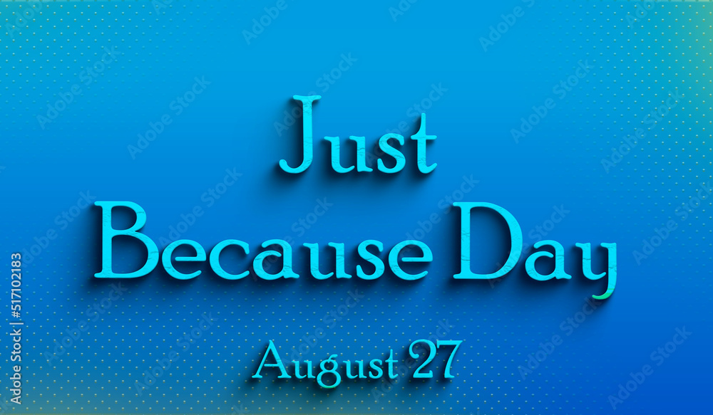 Happy Just Because Day, august 27, Empty space for text, Copy space right Text Effect