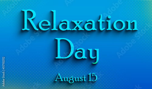 Happy Relaxation Day , august 15, Empty space for text, Copy space right Text Effect