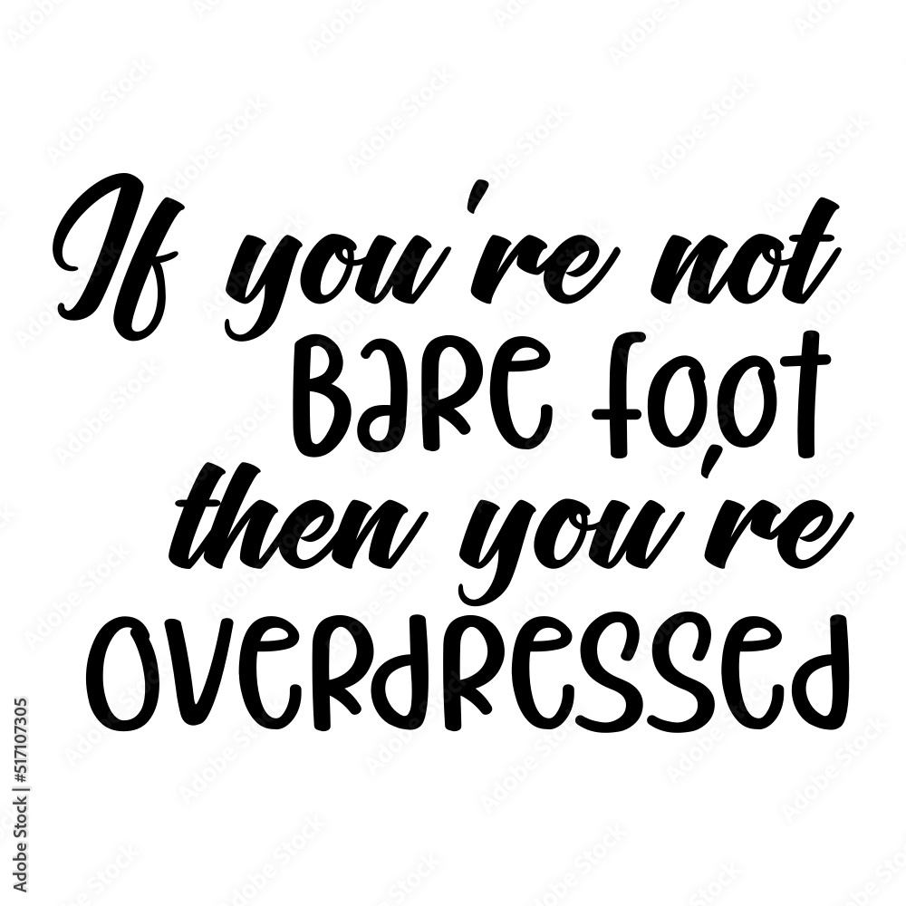 If you're not Bare Foot then you're Overdressed svg
