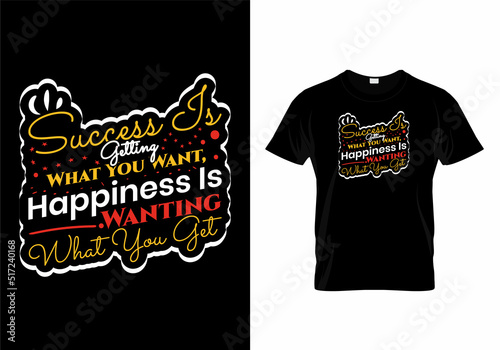 Success is getting what you want, happiness is wanting what you get quotes t-shirt
