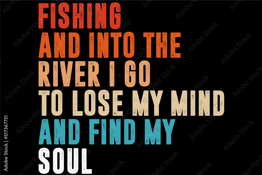 Fishing And Into The River I Go To Lose My Mind And Find My Soul T-SHIRT Fishing And Into The River I Go To Lose My Mind And Find My Soul T-SHIRT