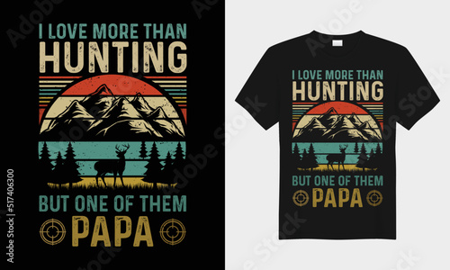 I love more than hunting but one of them papa retro vintage vector typography t-shirt design. Perfect for print items and bags, posters, cards, vector illustration. Isolated on black background