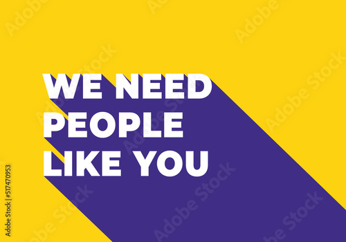 We need people like you. text with long shadow. Simple minimal typography banner vector illustration