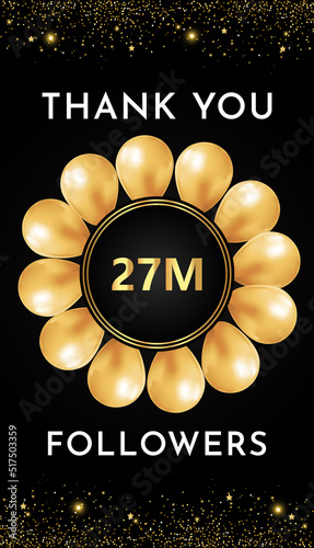 Thank you 27M or 27 million followers with gold balloon circle frames and gold glitter borders on black background. Premium design for banner, poster, greetings card, and social media post template. photo