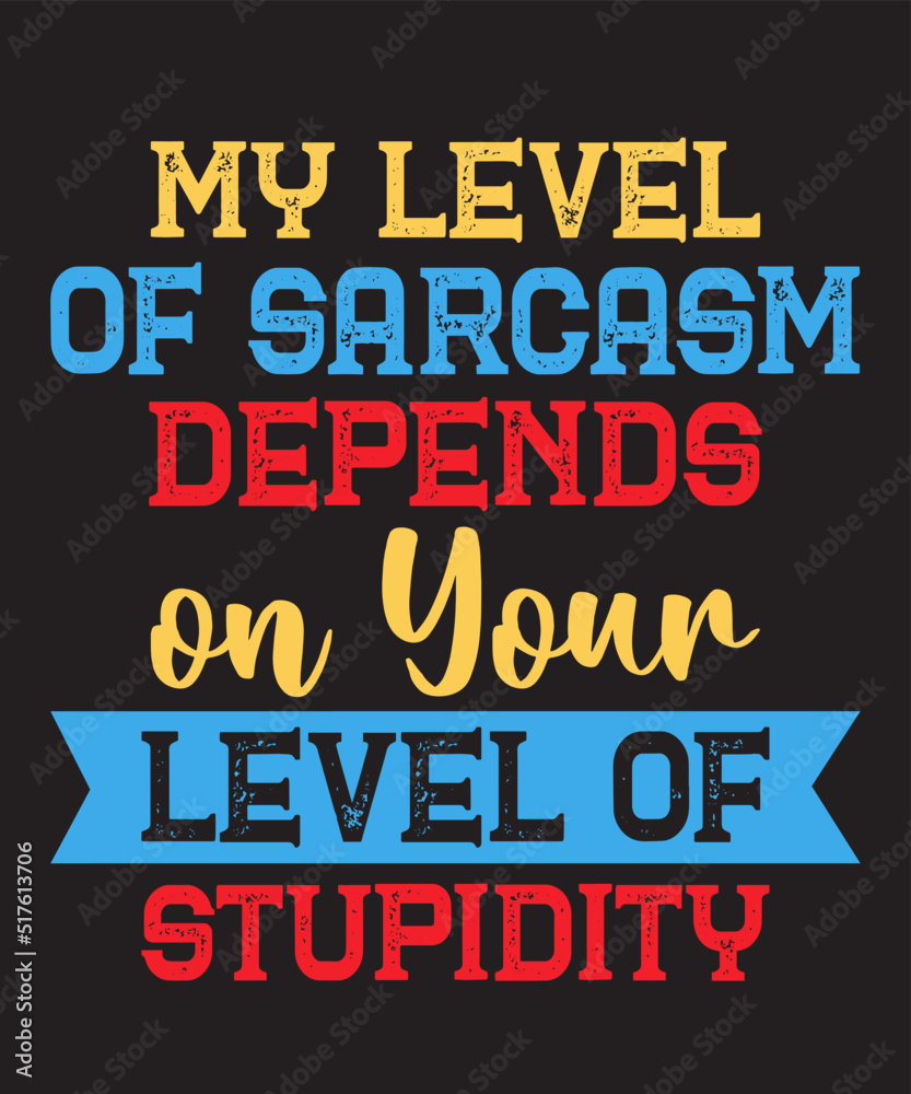 my level of sarcasm depends on your level of stupidityis a vector design for printing on various surfaces like t shirt, mug etc.