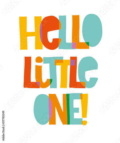 Hello Little One. Lovely Handwritten Vector Illustration for Beby Boy and Baby Girl. Colorful Letters on a White Background. Cute Infantile Style Print ideal for Card, Poster, Wall Art, Decoration.