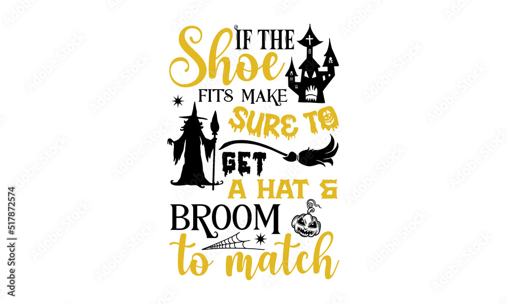 If The Shoe Fits Make Sure To Get A Hat & Broom To Match- Halloween T shirt Design, Hand lettering illustration for your design, Modern calligraphy, Svg Files for Cricut, Poster, EPS