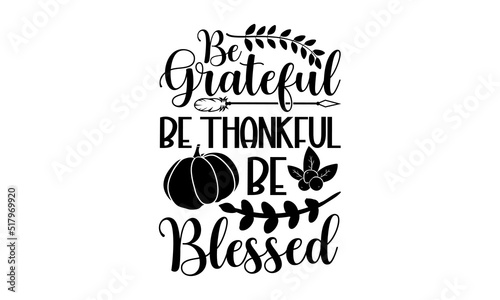 Be grateful be thankful be blessed - Thanksgiving t-shirt design, Hand drawn lettering phrase, Calligraphy graphic design, SVG Files for Cutting Cricut and Silhouette