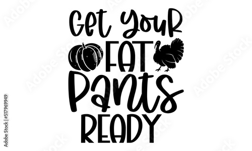Get your fat pants ready - Thanksgiving t-shirt design, SVG Files for Cutting, Handmade calligraphy vector illustration, Hand written vector sign, EPS