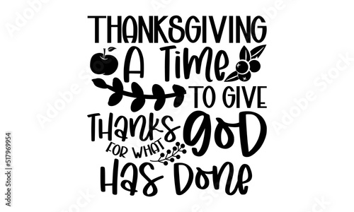 Thanksgiving a time to give thanks for what god has done - Thanksgiving t-shirt design, SVG Files for Cutting, Handmade calligraphy vector illustration, Hand written vector sign, EPS