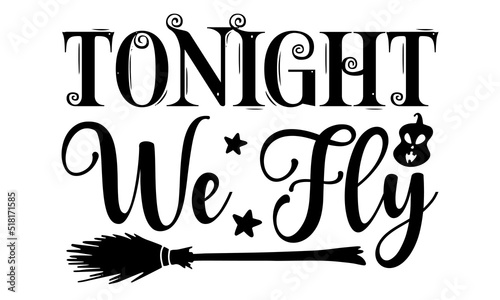 Tonight we fly- Halloween T-shirt Design, Handwritten Design phrase, calligraphic characters, Hand Drawn and vintage vector illustrations, svg, EPS