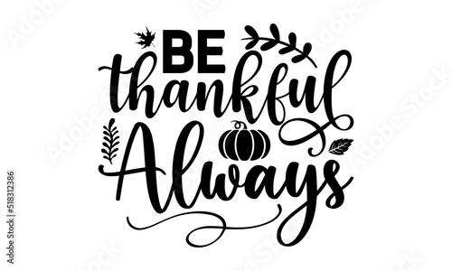 Be thankful always- Thanksgiving t-shirt design, Funny Quote EPS, Calligraphy graphic design, Handmade calligraphy vector illustration, Hand written vector sign, SVG Files for Cutting