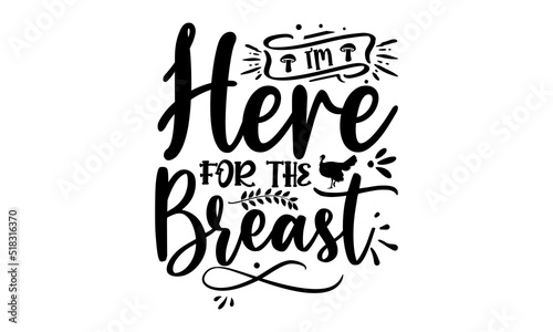 I’m here for the breast- Thanksgiving t-shirt design, Hand drawn lettering phrase, Funny Quote EPS, Hand written vector sign, SVG Files for Cutting Cricut and Silhouette
