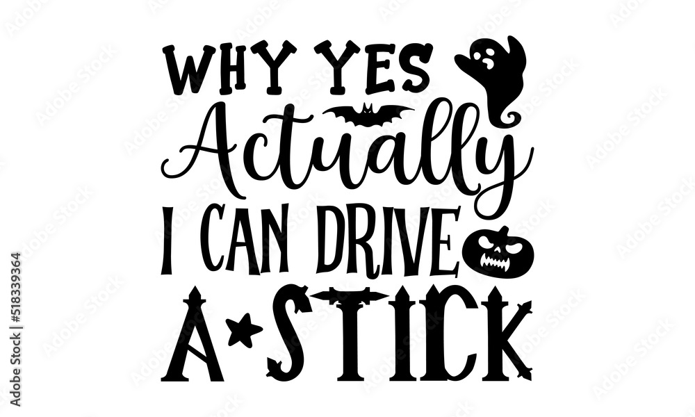 Why Yes Actually I Can Drive A Stick- Halloween T-shirt Design, Handwritten Design phrase, calligraphic characters, Hand Drawn and vintage vector illustrations, svg, EPS