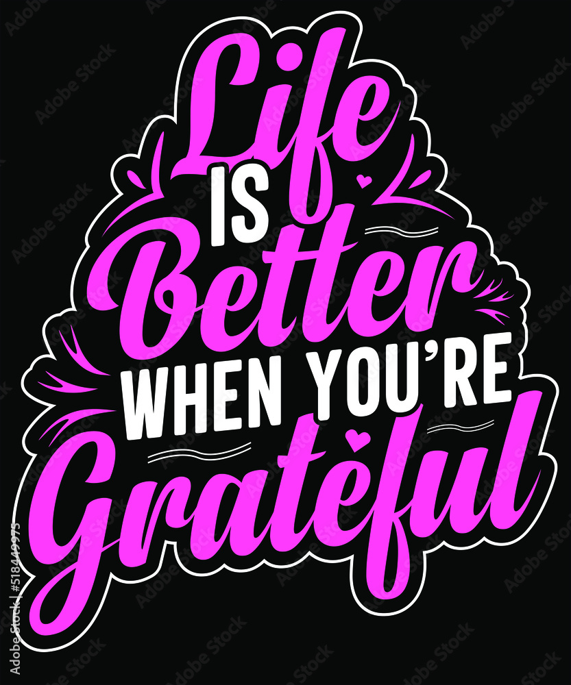 LIFE IS BETTER WHEN YOU ARE GRATEFUL DESIGN FOR TYPOGRAPHY LOVER