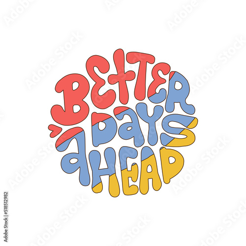 Better Days Ahead - round shape retro lettering print in style 70s, 80s isolated  . Slogan design for t-shirts, stickers, cards, posters. Positive motivational quote. Vector drawn illustration