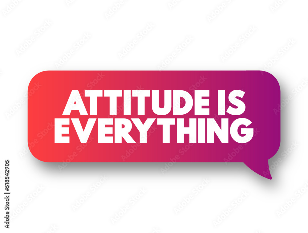 Attitude Is Everything text message bubble, concept background Attitude Is Everything text message bubble, concept background